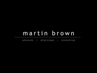 martin brown
advocate   |   @fairsnape   |   connecting
 