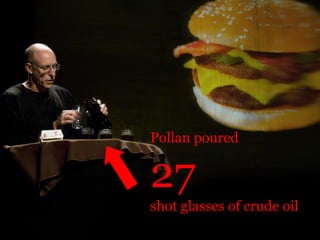 Pollan poured


27
shot glasses of crude oil
                            19
 