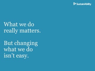 What we do
really matters.

But changing
what we do
isn’t easy.
 
