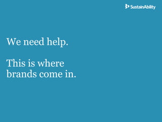 We need help.

This is where
brands come in.
 