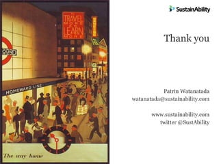 Thank you




           Patrin Watanatada
watanatada@sustainability.com

       www.sustainability.com
         twitter @SustAbility
 