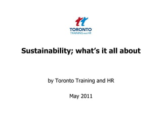 Sustainability; what’s it all about by Toronto Training and HR  May 2011 