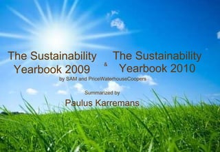The Sustainability  Yearbook 2010   Summarized by Paulus Karremans The Sustainability  Yearbook 2009   & by SAM and PriceWaterhouseCoopers 