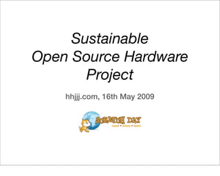 Sustainable
Open Source Hardware
       Project
    hhjjj.com, 16th May 2009
 
