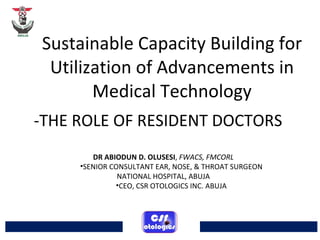 Sustainable Capacity Building for Utilization of Advancements in Medical Technology ,[object Object],[object Object],[object Object],[object Object],-THE ROLE OF RESIDENT DOCTORS 