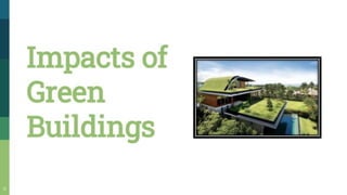 Impacts of
Green
Buildings
 