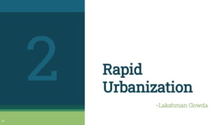 Rapid
Urbanization
-Lakshman Gowda
 