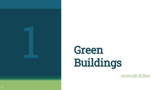 Green
Buildings
Anirudh.KRao
 