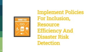 Implement Policies
For Inclusion,
Resource
Efficiency And
Disaster Risk
Detection
 