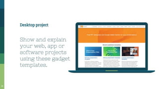 Desktop project
Show and explain
your web, app or
software projects
using these gadget
templates.
 