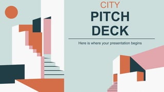 CITY
PITCH
DECK
Here is where your presentation begins
 