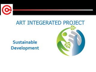 ART INTEGERATED PROJECT
Sustainable
Development
 