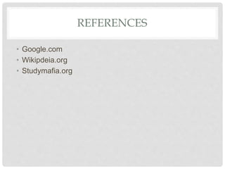 REFERENCES
• Google.com
• Wikipdeia.org
• Studymafia.org
 
