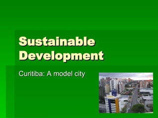 Sustainable Development Curitiba: A model city 