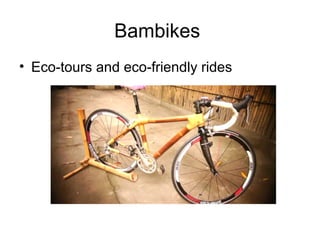 Bambikes
• Eco-tours and eco-friendly rides
 