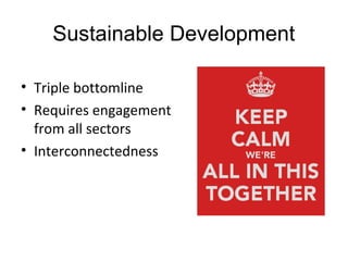Sustainable Development
• Triple bottomline
• Requires engagement
from all sectors
• Interconnectedness
 