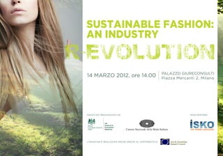 Sustainable Fashion:
an industry


                                                                                    Palazzo Giureconsulti
14 marzo 2012, ore 14.00                                                            Piazza Mercanti 2, Milano




ideato ed organizzato da                                                                                                       main partner




                             
                             

                                       
                                                  
L’iniziativa è realizzata anche grazie al contributo di
                                                                               

                                                                    
                                                                    
                             
 