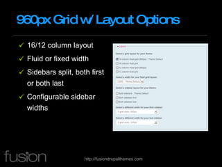 960px Grid w/ Layout Options 16/12 column layout Fluid or fixed width Sidebars split, both first or both last Configurable sidebar widths 