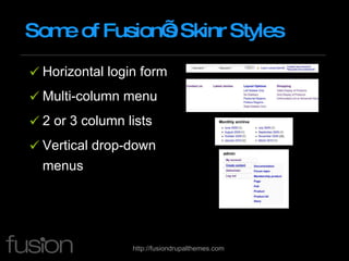 Some of Fusion’s Skinr Styles Horizontal login form Multi-column menu 2 or 3 column lists Vertical drop-down menus 