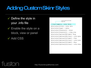 Adding Custom Skinr Styles Define the style in your .info file Enable the style on a block, view or panel Add CSS 