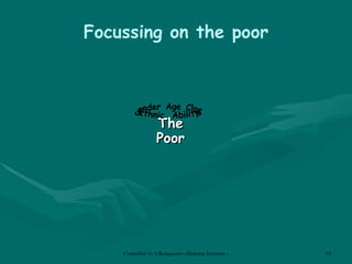 Focussing on the poor The Poor Ethnic  Ability Gender  Age  Class 