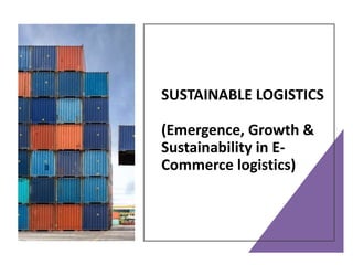 Omantel - Concealed
SUSTAINABLE LOGISTICS
(Emergence, Growth &
Sustainability in E-
Commerce logistics)
 