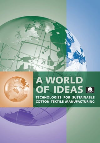 A WORLD
OF IDEAS
TECHNOLOGIES FOR SUSTAINABLE
COTTON TEXTILE MANUFACTURING
 
