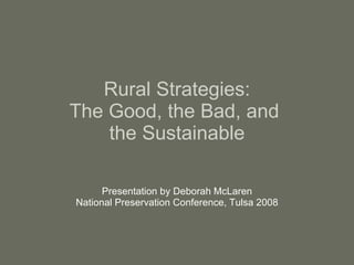 Rural Strategies: The Good, the Bad, and  the Sustainable Presentation by Deborah McLaren National Preservation Conference, Tulsa 2008 