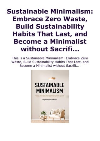 Sustainable Minimalism:
Embrace Zero Waste,
Build Sustainability
Habits That Last, and
Become a Minimalist
without Sacrifi...
This is a Sustainable Minimalism: Embrace Zero
Waste, Build Sustainability Habits That Last, and
Become a Minimalist without Sacrifi....
 