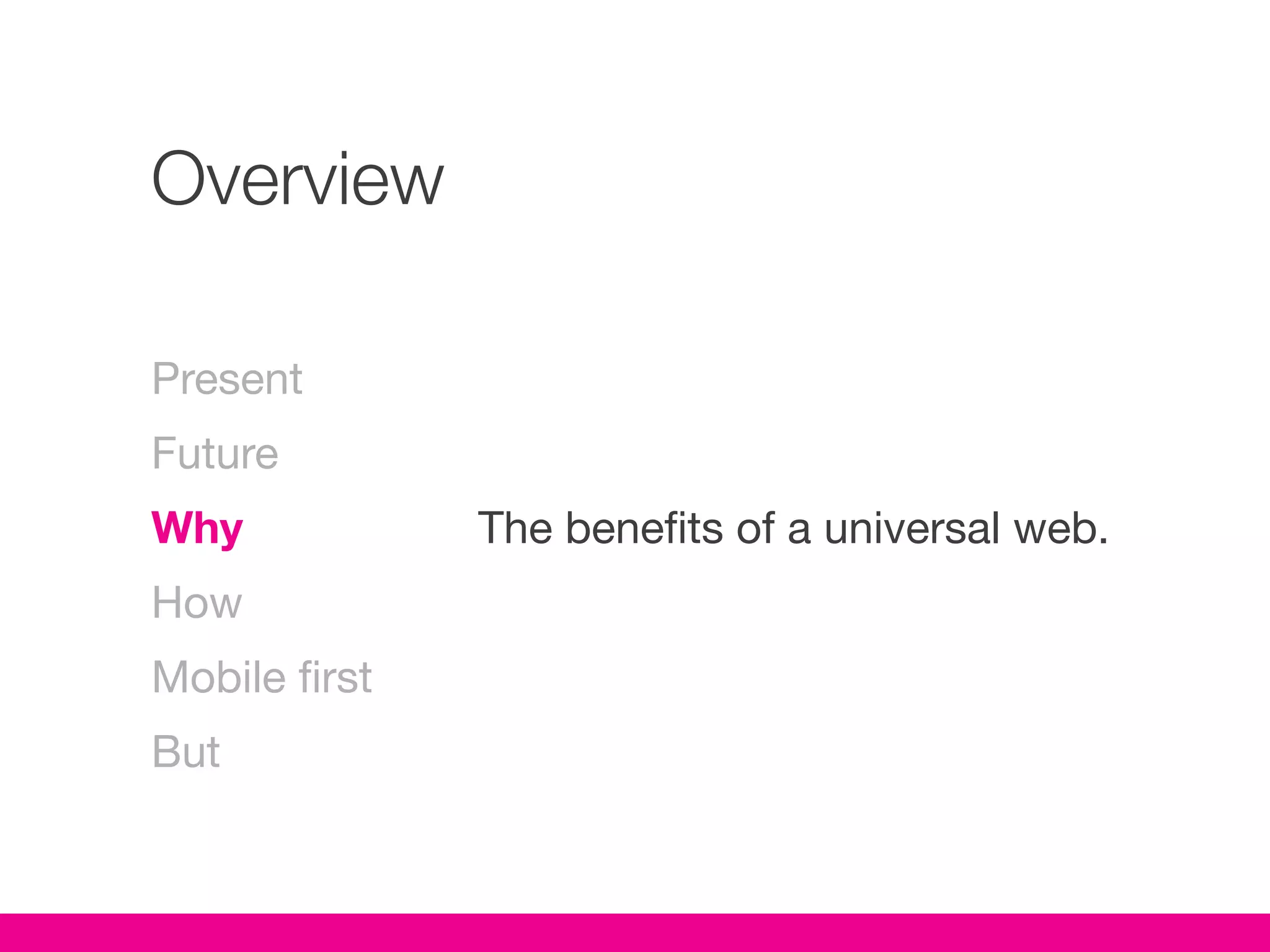 Overview

Present
Future
Why            The benefits of a universal web.
How
Mobile first
But
 