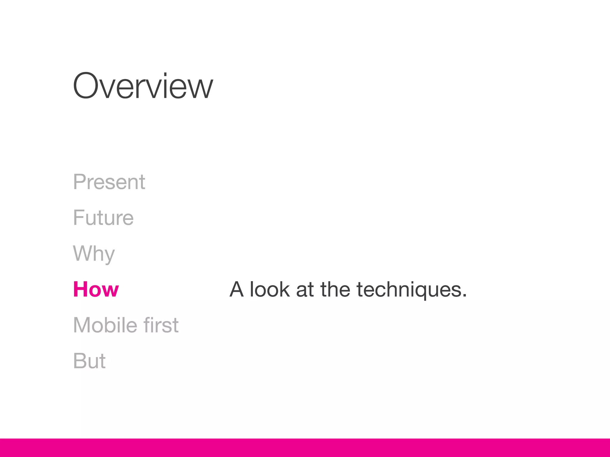 Overview

Present
Future
Why
How            A look at the techniques.
Mobile first
But
 