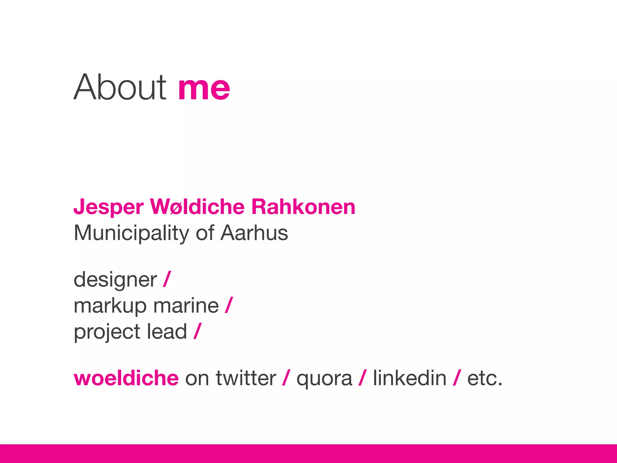 About me


Jesper Wøldiche Rahkonen
Municipality of Aarhus

designer /
markup marine /
project lead /

woeldiche on twitter / quora / linkedin / etc.
 