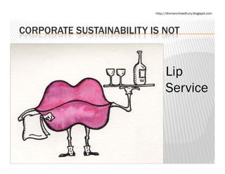 http://dhimanchowdhury.blogspot.com




CORPORATE SUSTAINABILITY IS NOT



                                Lip
                                  p
                                Service
 