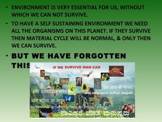 • ENVIRONMENT IS VERY ESSENTIAL FOR US, WITHOUT
WHICH WE CAN NOT SURVIVE.
• TO HAVE A SELF SUSTAINING ENVIRONMENT WE NEED
...