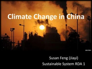 Climate Change in China
Susan Feng (Jiayi)
Sustainable System RDA 1
 