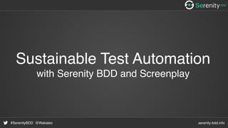 serenity-bdd.info#SerenityBDD @Wakaleo
Sustainable Test Automation
with Serenity BDD and Screenplay
 