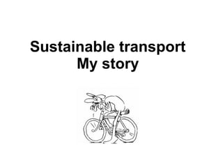 Sustainable transport
      My story
 