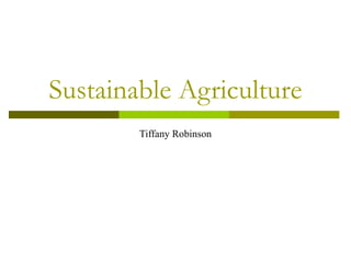 Sustainable Agriculture
Tiffany Robinson
 