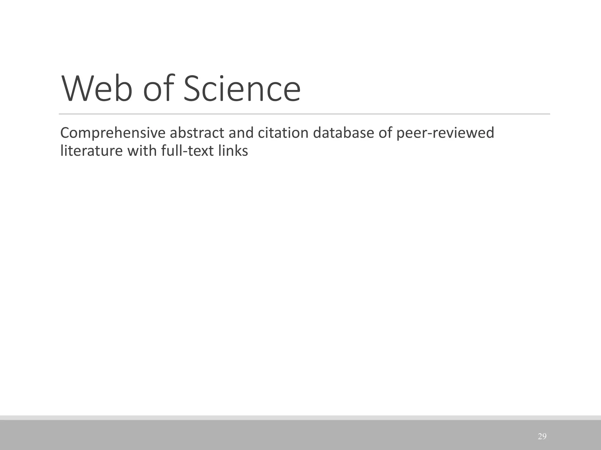 Web of Science
Comprehensive abstract and citation database of peer-reviewed
literature with full-text links
29
 