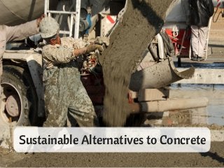 Sustainable Alternatives to Concrete
 