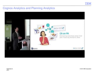 © 2012 IBM Corporation
Cognos Analytics and Planning Analytics
September 9,
2014
 