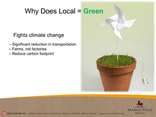 –  Significant reduction in transportation –  Farms, not factories  –  Reduce carbon footprint  Fights climate change  Why Does Local =  Green 