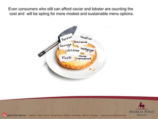 Even consumers who still can afford caviar and lobster are counting the cost and  will be opting for more modest and sustainable menu options. 