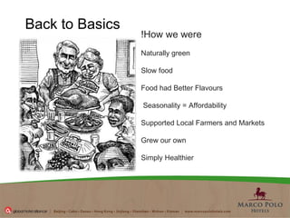 Back to Basics ! How we were Naturally green Slow food F ood had  Better Flavours Seasonality = Affordability  Supported Local Farmers and Markets Grew our own  S imply  Healthier 