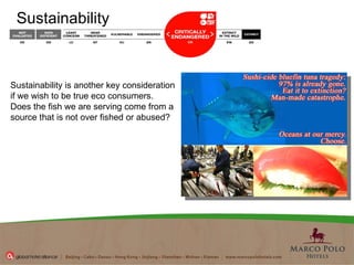 Sustainability is another key consideration if we wish to be true eco consumers.  Does the fish we are serving come from a source that is not over fished or abused? Sustainability  