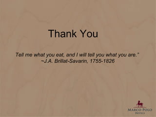 Thank You Tell me what you eat, and I will tell you what you are.”  ~J.A. Brillat-Savarin, 1755-1826 