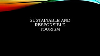 SUSTAINABLE AND
RESPONSIBLE
TOURISM
 