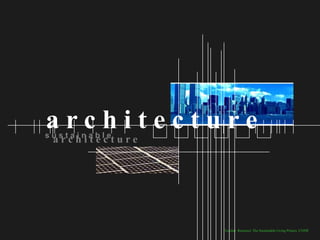architecture
sustainable
 architecture




                Teacher Resource: The Sustainable Living Project, UNSW
 
