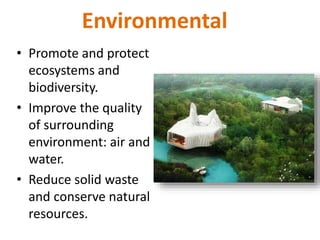 Environmental
• Promote and protect
ecosystems and
biodiversity.
• Improve the quality
of surrounding
environment: air and
water.
• Reduce solid waste
and conserve natural
resources.
 