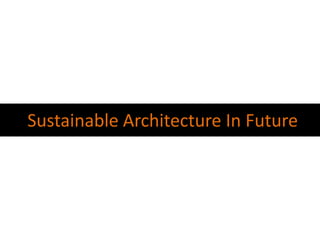 Sustainable Architecture In Future
 